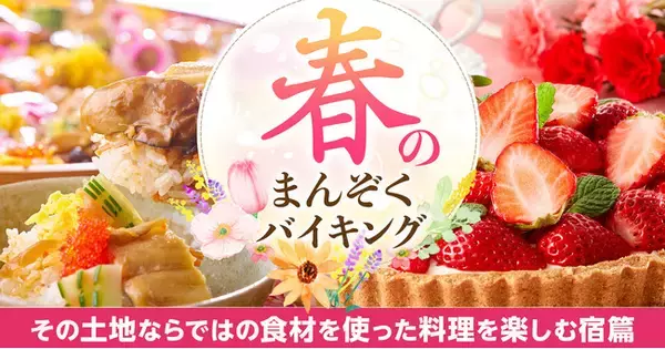 大江戸温泉物語調査結果から判明　新規ユーザーの予約意向を喚起、ロイヤルユーザーの満足度も向上する【その土地ならではの食材を使った料理】が並ぶ、宮城3宿の春バイキング、3月1日スタート！