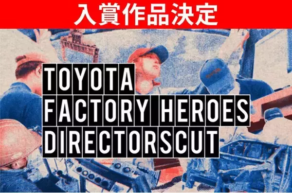 第4弾『TOYOTA FACTORY HEROES DIRECTORSCUT』の入賞作品決定!! 参加者は過去最多3,532名! 迫力ある工場と働く人のこだわり・チームワークが映し出された作品多数