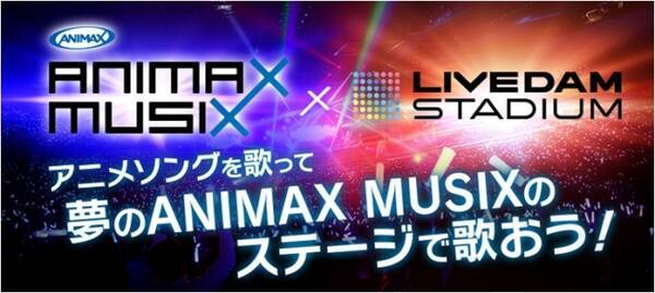 1万人のアニソンファンの前で歌えるチャンス Animax Musix Live Dam