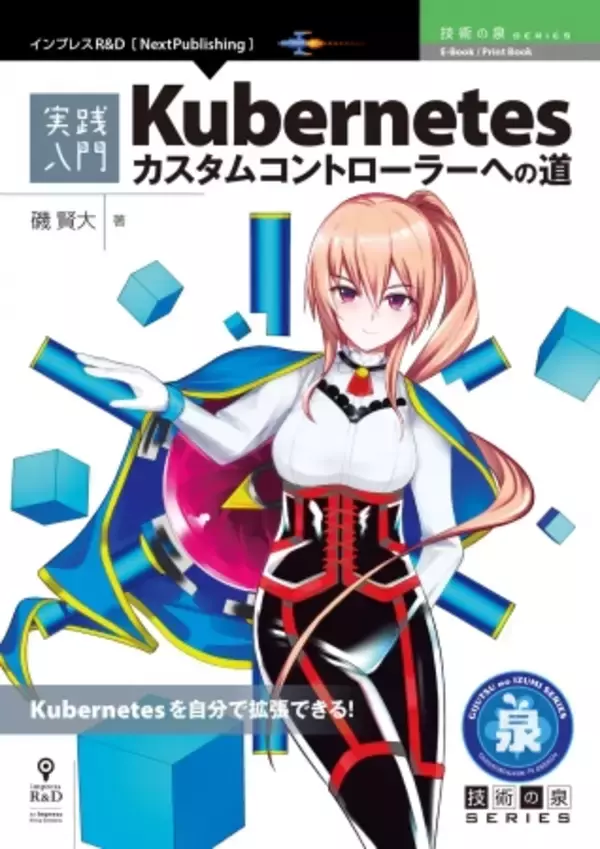 Kubernetesを自分で拡張できる！『実践入門 Kubernetesカスタムコントローラーへの道』発行技術の泉シリーズ、２月の新刊