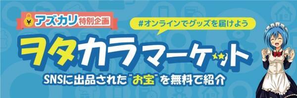 Sns取引アプリ アズカリ が特別企画オンライン販売会イベント ヲタカラマーケット 開催 譲 求 オンラインでグッズを届けよう 年6月4日 エキサイトニュース
