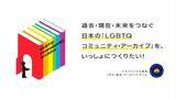 「日本のLGBTQコミュニティによる活動や文化について、過去・現在・未来をつなぎ、次の世代のために紡いでいくプロジェクト『LGBTQコミュニティ・アーカイブ』が始動。」の画像1