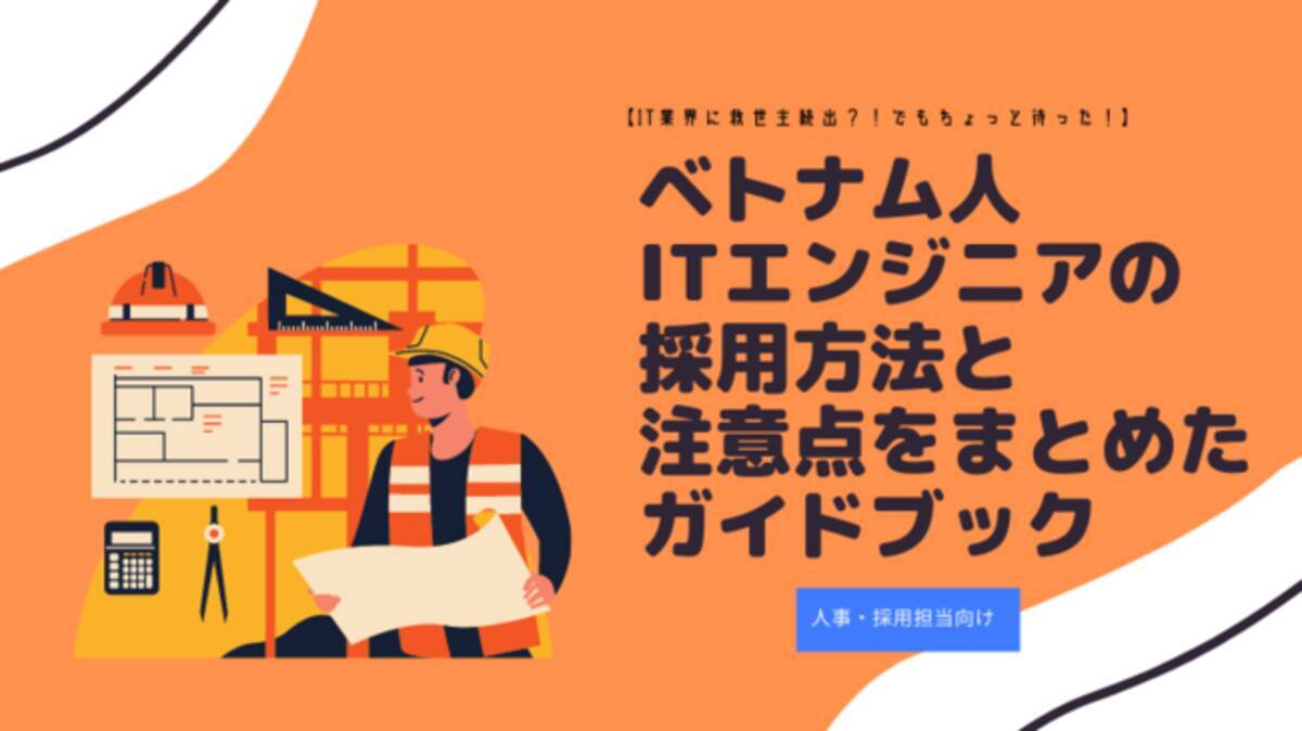 It業界の人事 採用担当者向け ベトナム人itエンジニアの採用方法と注意点をまとめたガイドブックを無料公開しました 年9月18日 エキサイトニュース