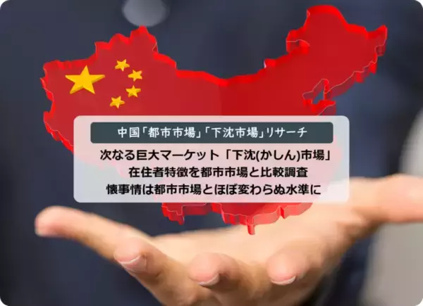 【調査リリース】中国の次なる巨大マーケット「下沈(かしん)市場」在住者特徴を都市市場と比較調査　懐事情は都市市場とほぼ変わらぬ水準に