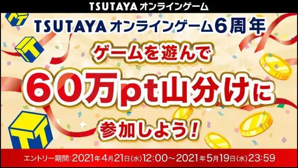 TSUTAYA オンラインゲーム6周年  ゲームを遊んでTポイント総額60万pt山分けに参加！