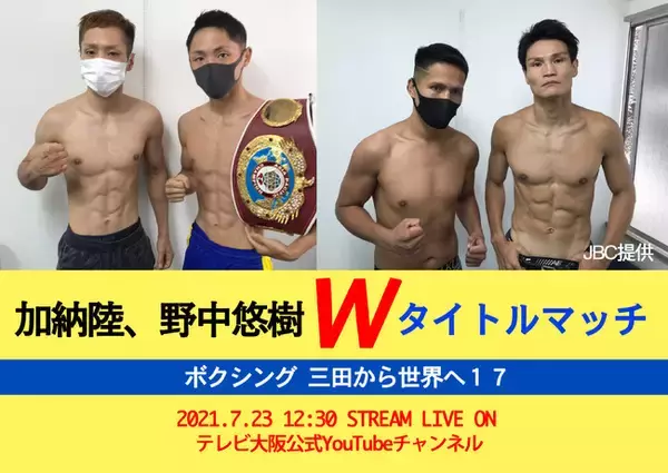 ＷＢＯアジアパシフィックＷタイトルマッチ「ライトフライ級王者 加納陸 × 挑戦者 榮拓海」、「ミドル級王者 野中悠樹 × 挑戦者 越川孝紀」の試合をテレビ大阪公式ＹＯＵＴＵＢＥで生配信！