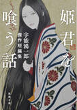 「東大院生として芥川賞を受賞し、その後「官能作家」に転身、巨匠として一世を風靡した宇能鴻一郎。謎めいた鬼才の「幻の傑作群」が、新潮文庫で甦ります！『姫君を喰う話　宇能鴻一郎傑作短編集』（7月28日発売）」の画像1