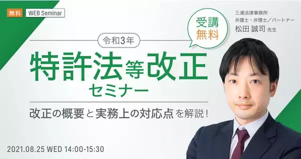 8/25(水)14:00～「令和3年特許法等改正セミナー 改正の概要と実務上の対応点を解説！」開催