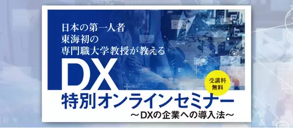 日本のDX第一人者／東海初の専門職大学教授による「特別オンラインセミナー（無料）」名古屋国際工科専門職大学で開催！