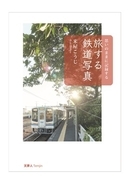 楽しい旅の思い出を心にも写真にもとどめたい、そんな旅好き・写真好きのための一冊。『旅する鉄道写真』を発刊