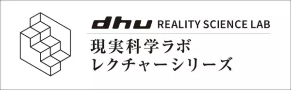 各界有識者を講師に迎え、現実科学を語る【現実科学ラボ レクチャーシリーズ】2022年よりデジタルハリウッド大学［DHU］の公開講座に