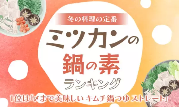 【冬の料理の定番】ミツカンの鍋の素ランキング　1位は「〆まで美味しい キムチ鍋つゆ ストレート」