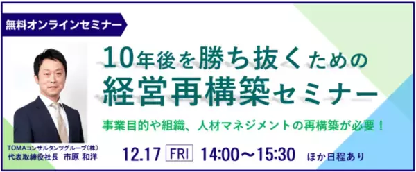 ～コロナ後へ、付け焼刃ではない本質的な経営再構築を～「10年後を勝ち抜くための経営再構築セミナー」12月17日開催【無料オンラインセミナー】