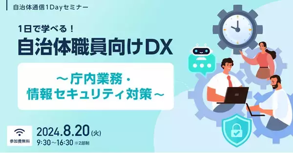 【参加者募集！2024年8月20日(火)開催】自治体通信1Dayセミナー「1日で学べる！自治体職員向けDX～庁内業務・情報セキュリティ対策～」を開催します