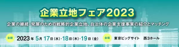 地方移転やサテライトオフィスなど企業立地専門展示会「企業立地フェア2023」の来場者向けホームページを4月3日より公開！　無料の来場登録も開始！