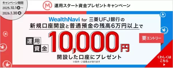 【三菱ＵＦＪ銀行】「WealthNavi for 三菱ＵＦＪ銀行」の新規口座開設と普通預金口座残高60,000円以上で運用資金10,000円がもらえるキャンペーンを実施中！