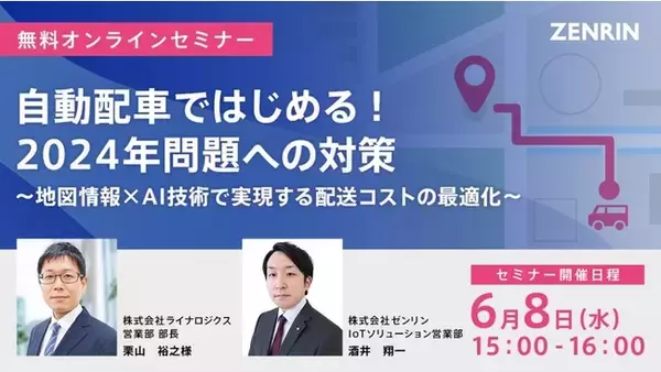 【6月8日開催】株式会社ゼンリン主催オンラインセミナー「自動配車ではじめる！2024年問題への対策セミナー」に営業部 部長 栗山が登壇します。