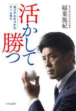 2021年侍ジャパン監督・稲葉篤紀（現・北海道日本ハムファイターズGM）の著書『活かして勝つ』が発売。東京オリンピック激戦の裏側と、球界の常識にとらわれない「チーム作り」のイノベーションを語る
