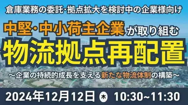 製造・卸・小売企業の経営者および経営幹部、物流部門責任者へ向けた「物流拠点再配置セミナー」を 2024年12月12日（木）開催｜船井総研ロジ株式会社