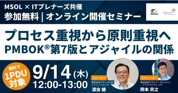 9月14日開催 アジャイル、プロジェクトマネジメントに関心のある方向けMSOL×ITプレナーズ共催ウェビナー「【無料1PDU】プロセス重視から原則重視へ～PMBOK(R)第7版とアジャイルの関係～」