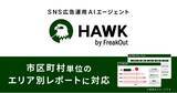 「フリークアウトのSNS広告運用AIエージェント「HAWK」が市区町村単位のエリア別レポートに対応」の画像1