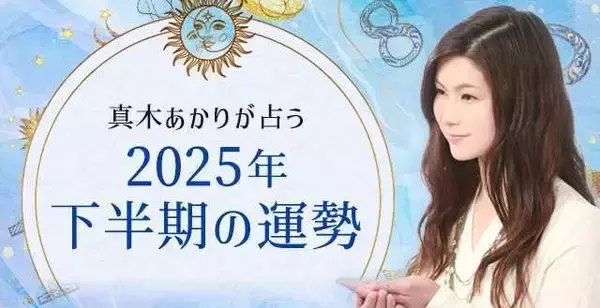 2025年下半期の運勢｜真木あかりが誕生日で占う、あなたの全体運・転機。公式占いサイトにて「真木あかりが占う2025年下半期の運勢」を一般公開中