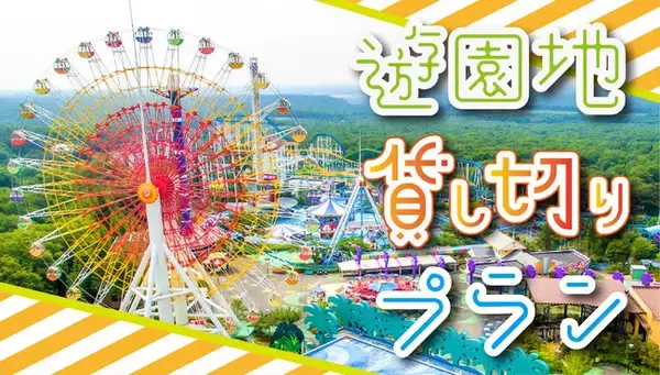 アトラクション乗り放題＆フード食べ放題の夢プラン登場！遊園地まるっと貸し切りプランのお知らせ！