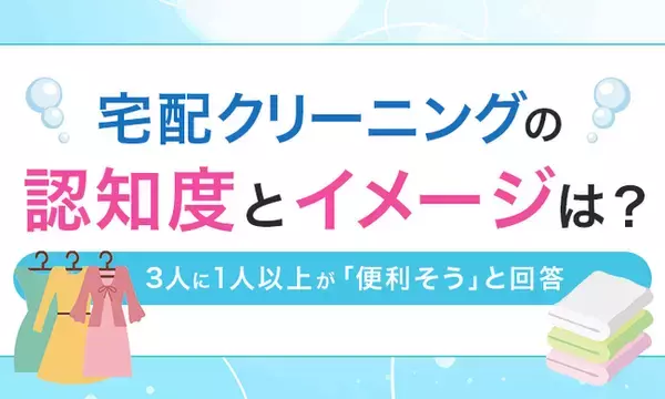 宅配クリーニングの認知度とイメージは？3人に1人以上が「便利そう」と回答