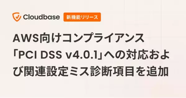国産CNAPP「Cloudbase」、AWS向けコンプライアンス「PCI DSS v4.0.1」への対応および関連設定ミス診断項目を追加