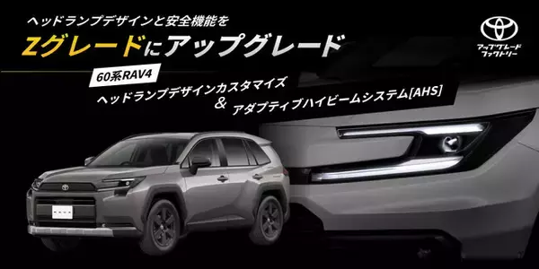 60系RAV4のヘッドランプをZグレード仕様にアップグレードする「ヘッドランプデザインカスタマイズ」と「アダプティブハイビームシステム[AHS]」のご提供を開始