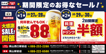 【岡山駅前2店舗限定！4日間の大感謝SALE】10月27日（火）・28日（水）は生ビール1杯88円！29日（木）・30日（金）は料理・ドリンクのどちらかを選んで全品半額！