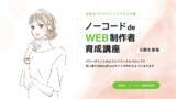 「学びなおし・リスキリングに！【ノーコードdeWEB制作者育成講座～23年1月開講～】6期生募集開始」の画像1