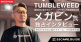 「謎解き・脱出ゲーム専門メディア『ESCAPE.GUIDE』に 「The Top Interview vol.1 “Tumbleweed” メガビン氏」掲載！」の画像1