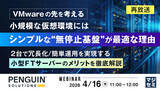 「『【再放送】【VMwareの先を考える】小規模な仮想環境には、シンプルな“無停止基盤”が最適な理由』というテーマのウェビナーを開催」の画像1