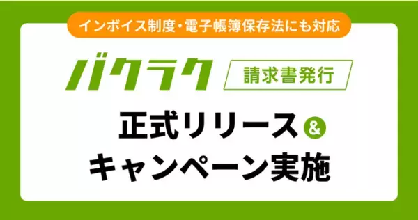 「バクラク請求書発行」を正式リリース。インボイス制度・電子帳簿保存法にも対応し、柔軟で使いやすい体験を提供。半年無料キャンペーンも実施