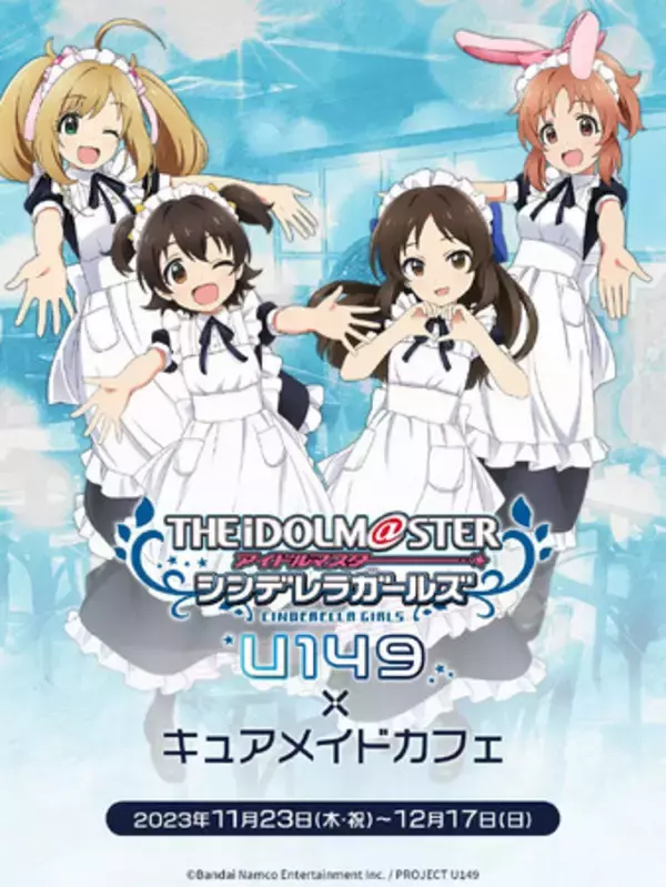 11/23(木・祝)～《TVアニメ「アイドルマスター シンデレラガールズ U149」カフェ》が秋葉原のCURE MAID CAFEで開催！【タブリエ・マーケティング株式会社】