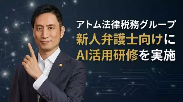 アトム法律税務グループ、新人弁護士向けに「個人のAIリテラシー向上」を目的としたAI活用研修を実施