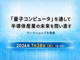 「7月28日（火）15:00～：「『量子コンピュータ』を通して半導体産業の未来を問い直す」ワークショップを開催」の画像1