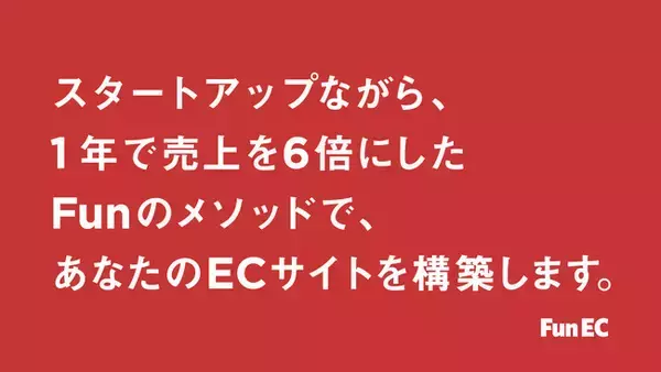 【Fun EC（ファン イーシー） サービス開始】スタートアップながら、1年で売り上げを6倍にした「Fun」のメソッドによるECサイト（インターネット通販・ネットショップ）を構築・デザインするサービス