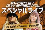「SUPER GTゴールデンウィークスペシャル『GW スペシャルライブ』出演アーティスト決定！DJ KOOさん（TRF）×hitomiさん 夢の共演!!」の画像1