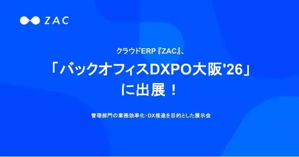 クラウドERP「ZAC」、管理部門の業務効率化・DX推進を目的とした展示会「バックオフィスDXPO大阪'26」に出展！
