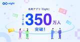 「利用率No.1名刺アプリ「Eight」が、ユーザー数350万人を突破」の画像1