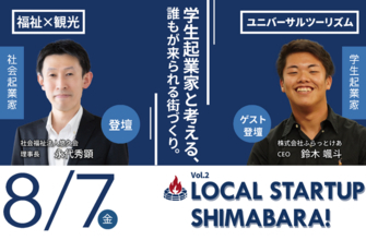 【オンライン参加OK】学生起業家と社会福祉法人の理事長が語る「誰もが来られるまちづくり」 ―ローカルスタートアップ島原
