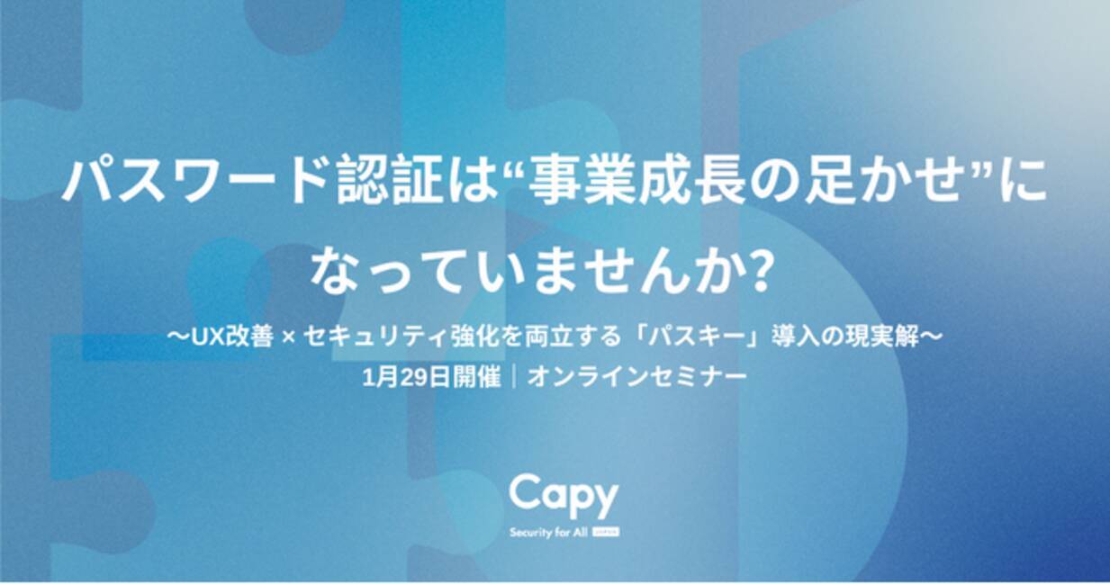 Capy株式会社【1月29日開催・オンラインセミナー】パスワード認証は“事業成長の足かせ”になっていませんか？～UX改善 ×  セキュリティ強化を両立する「パスキー」導入の現実解～ - エキサイトニュース
