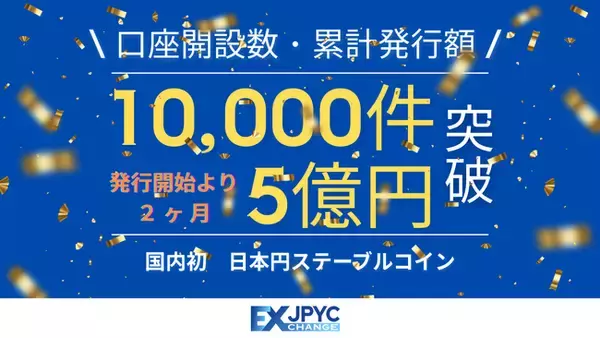 発行・償還プラットフォーム「JPYC EX」の累計口座開設数が10,000件、累計発行額が5億円を突破