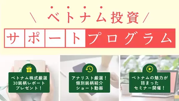 【多角的な情報提供でサポート】レポートプレゼントやセミナー開催などベトナムに注目したプログラムを開催