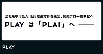 PLAY は「PLAI」へ ーー 全社を挙げたAI活用推進方針を策定、開発フロー標準化