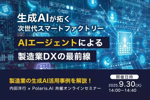 【9/30(火)14時より！】Polaris.AI × 内田洋行 で、製造業DXをテーマにした共同ウェビナーを開催！生成AIが拓く次世代スマートファクトリー ～AIエージェントによる製造業DXの最前線