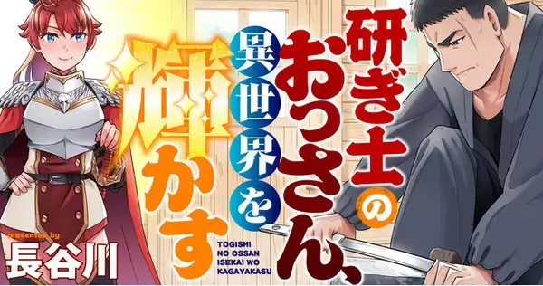 「【新連載】寡黙な研ぎ士おっさんが無双する！『研ぎ士のおっさん、異世界を輝かす』連載開始！」の画像