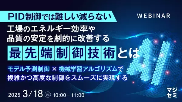『【PID制御では難しい】工場のエネルギー効率や品質の安定を劇的に改善する「最先端制御技術」とは』というテーマのウェビナーを開催